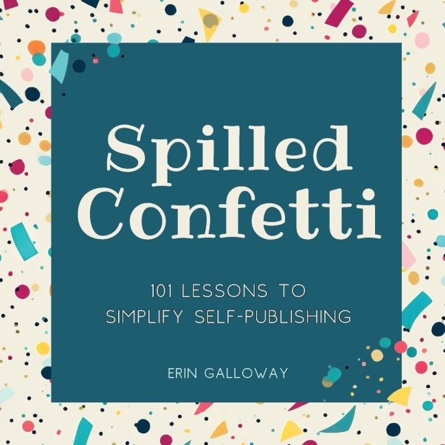 Spilled Confetti - 101 Lessons to Simplify Self-Publishing: Unique Bookish Gift for Aspiring Authors & Young Writers