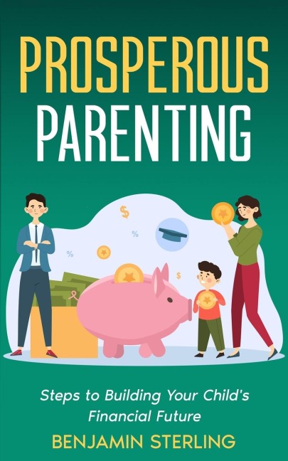 Prosperous Parenting: Steps to Building Your Childs Financial Future