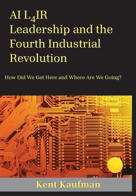 AI L4ir: Leadership and the Fourth Industrial Revolution How Did We Get Here and Where Are We Going?