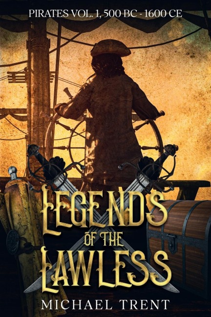 Legends of the Lawless Pirates Vol. 1: 500 BC - 1600 CE