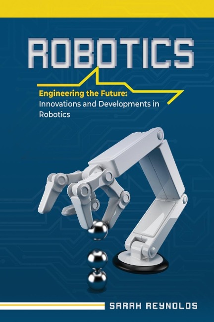 ROBOTICS: Engineering the Future: Innovations and Developments in Robotics