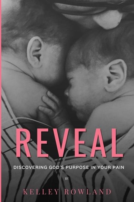 Reveal: Discovering Gods Purpose in Your Pain: Discovering Gods Purpose in Your Pain