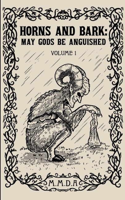 Horns and Bark: May Gods Be Anguished: Volume 1