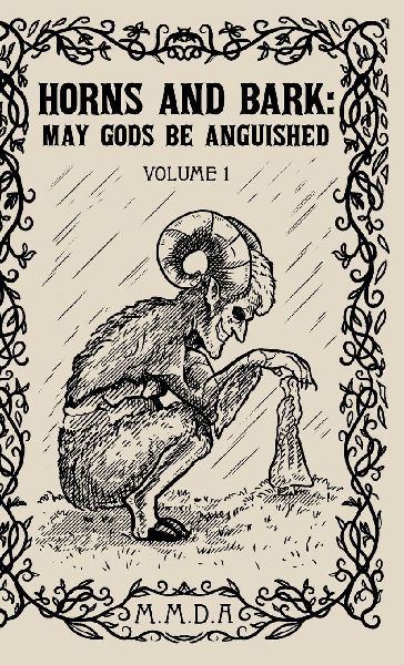 Horns and Bark: May Gods Be Anguished: Volume 1