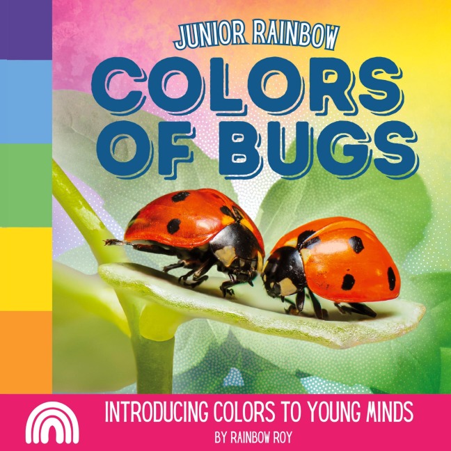Junior Rainbows, Colors of Bugs: Introducing Colors to Young Minds
