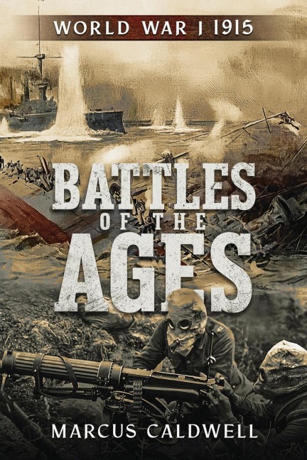 Battles of the Ages World War I 1915: WWI Battles Neuve Chapelle, Ypres, Isonzo, Przemy¿l and more!