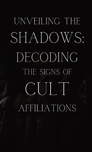 Unveiling the Shadows: Decoding the Signs of Cult Affiliations