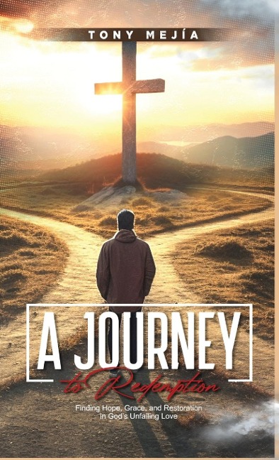 A Journey to Redemption: Finding Hope, Grace, and Restoration in Gods Love