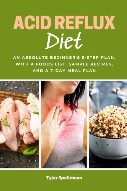 Acid Reflux Diet: An Absolute Beginners 5-Step Plan, With a Foods List, Sample Recipes, and a 7-Day Meal Plan