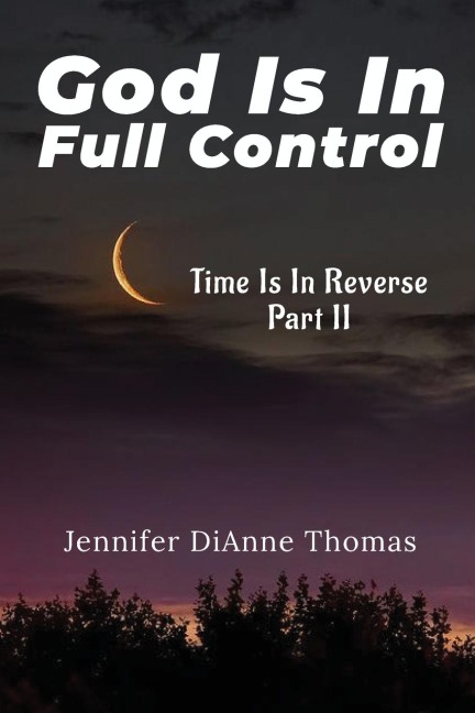GOD IS IN FULL CONTROL: TIME IS IN REVERSE PART II