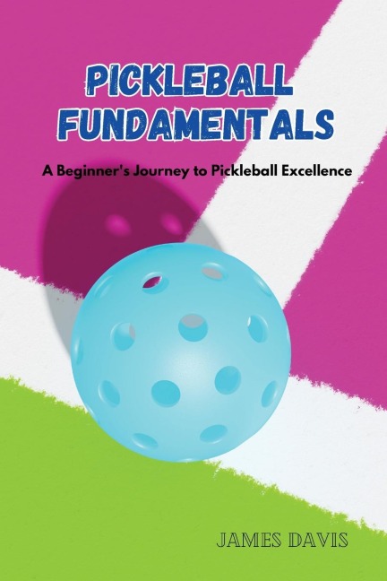 Pickleball Fundamentals: A Beginners Journey to Pickleball Excellence