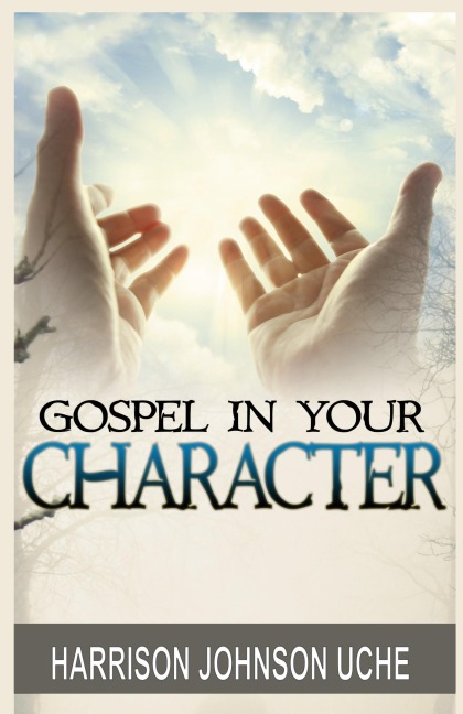 Gospel In Your Character: Living Totally In Christs Nature On Earth