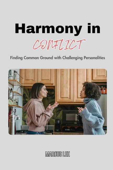 Harmony in Conflict: Finding Common Ground with Challenging Personalities