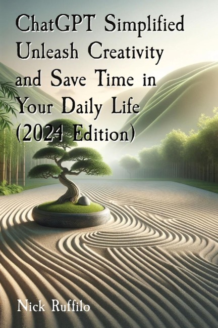 ChatGPT Simplified Unleash Creativity and Save Time in Your Daily Life  (2024 Edition): Learn how to extract the most value out of AI.