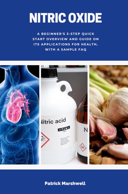 Nitric Oxide: A Beginners 3-Step Quick Start Overview and Guide on its Applications for Health, With a Sample FAQ