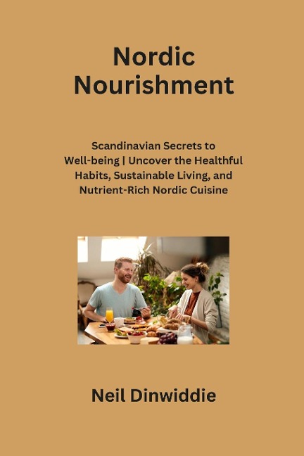 Nordic Nourishment: Scandinavian Secrets to Well-being | Uncover the Healthful Habits, Sustainable Living, and Nutrient-Rich Nordic Cuisine