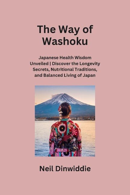 The Way of Washoku: Japanese Health Wisdom Unveiled | Discover the Longevity Secrets, Nutritional Traditions, and Balanced Living of Japan