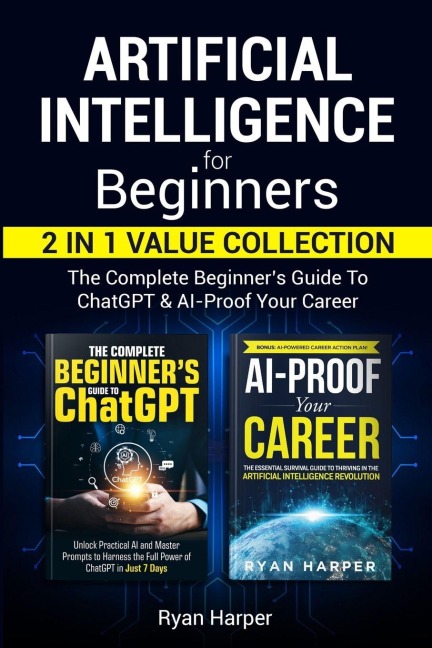 Artificial Intelligence for Beginners 2 in 1 Value Collection: The Complete Beginners Guide To ChatGPT & AI-Proof Your Career