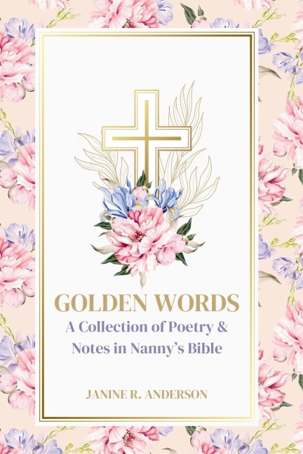 Golden Words: A Collection of Poetry & Notes in Nannys Bible