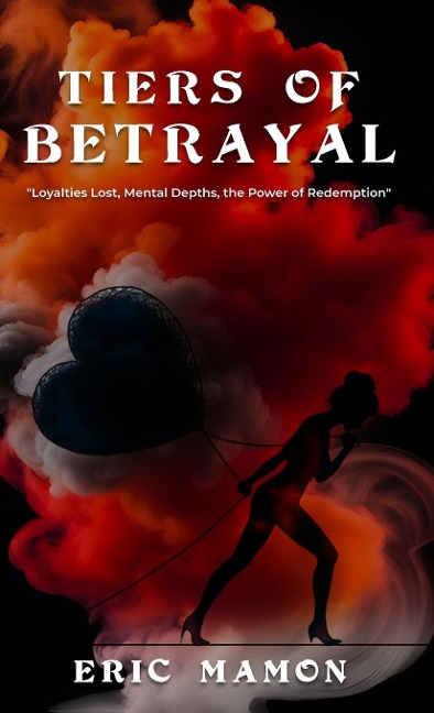 Tiers Of Betrayal: Loyalties Lost, Mental Depths, the Power of Redemption