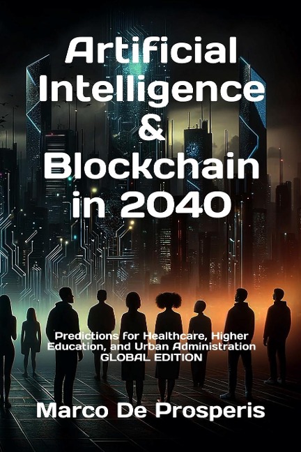 Artificial Intelligence & Blockchain in 2040: Predictions for Healthcare, Higher Education, and Urban Administration - GLOBAL EDITION