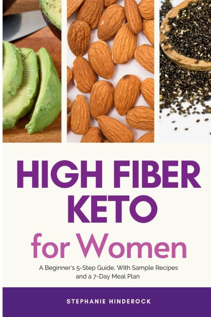 High Fiber Keto For Women: A Beginners 5-Step Guide, With Sample Recipes and a 7-Day Meal Plan