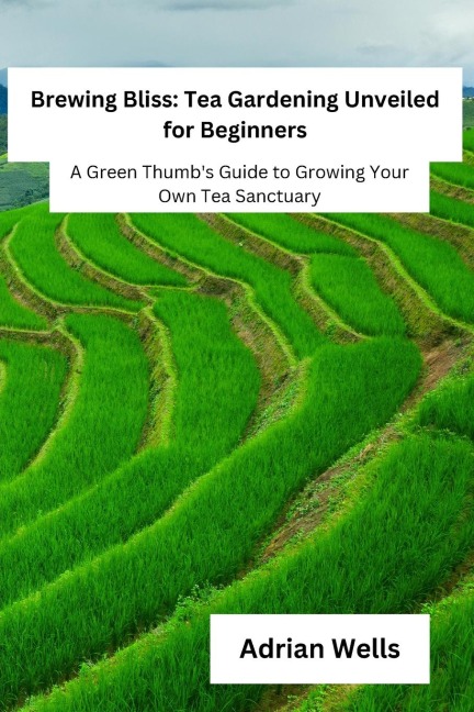 Brewing Bliss: A Green Thumbs Guide to Growing Your Own Tea Sanctuary