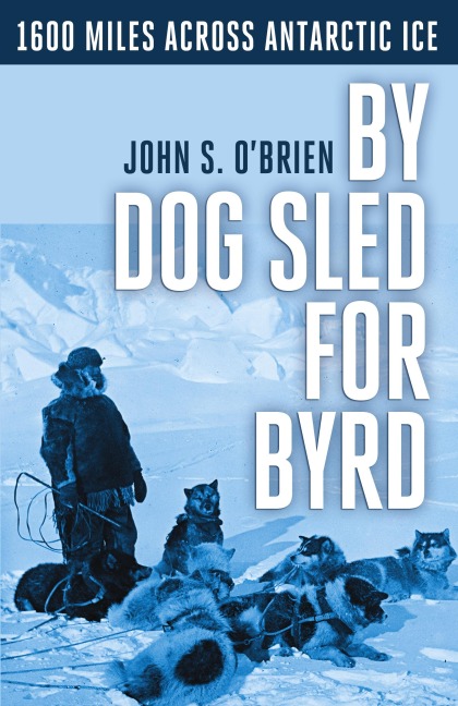 By Dog Sled for Byrd: 1600 Miles Across Antarctic Ice