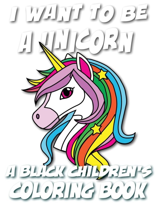 I Want To Be A Unicorn - A Black Childrens Coloring Book: A Coloring Journey For Young Artists