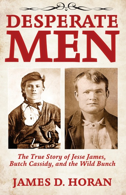 Desperate Men: The True Story of Jesse James, Butch Cassidy, and The Wild Bunch