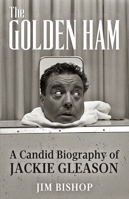 The Golden Ham: A Candid Biography of Jackie Gleason