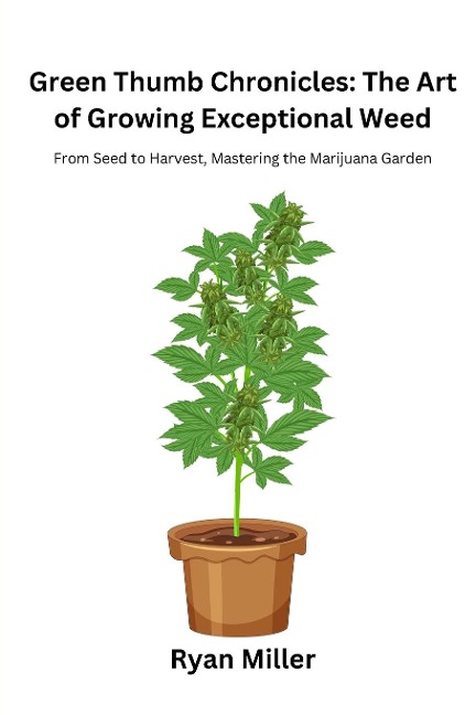 Green Thumb Chronicles: From Seed to Harvest, Mastering the Marijuana Garden