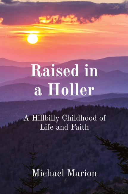 Raised in a Holler: A Hillbilly Childhood of Life and Faith