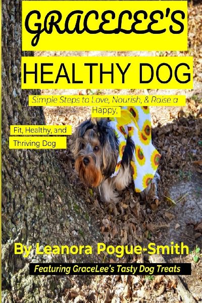 GraceLees Healthy Dog: Simple Steps to Love, Nourish, & Raise a Happy, Fit, Healthy, and Thriving Dog