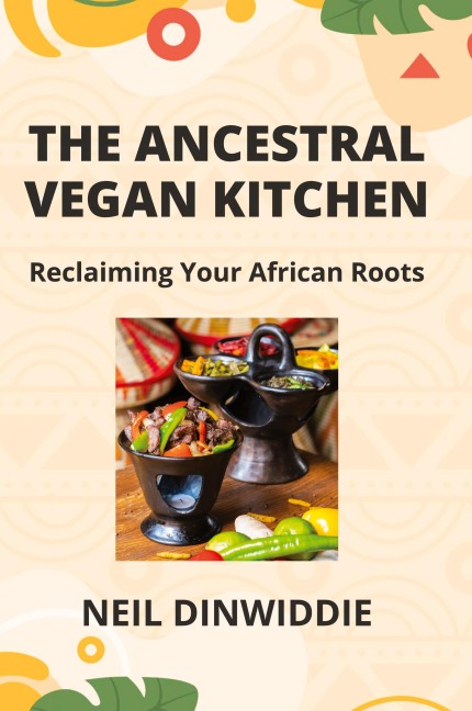 THE ANCESTRAL VEGAN KITCHEN: Reclaiming Your African Roots