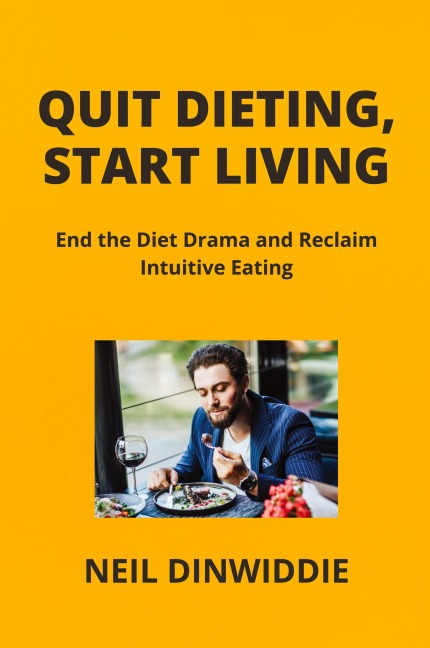 QUIT DIETING, START LIVING: End the Diet Drama and Reclaim  Intuitive Eating