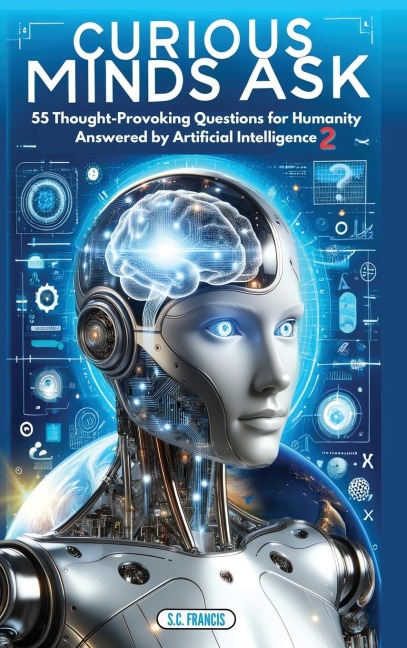 Curious Minds Ask: 55 Thought-Provoking Questions for Humanity Answered by Artificial Intelligence 2