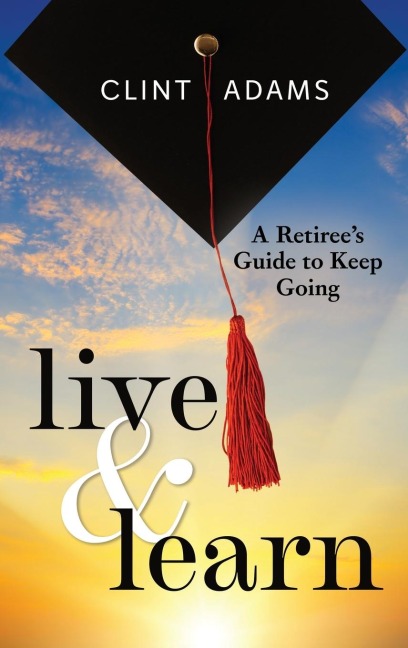 Live & Learn: A Retirees Guide to Keep Going