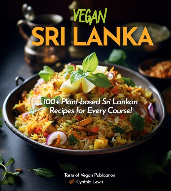 Vegan Sri Lanka Cookbook: Explore 100+ Plant-based Sri Lankan Recipes for Every Course! Pictures Included