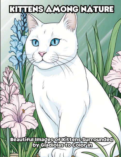 Kittens Among Nature: Beautiful Images of Kittens Surrounded by Gladiolas to Color in