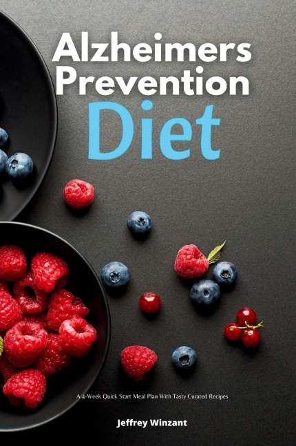Alzheimers Prevention Diet: A 4-Week Quick Start Meal Plan With Tasty Curated Recipes