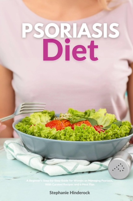 Psoriasis Diet: A Beginners Step-by-Step Guide for Women on Managing Psoriasis, With Curated Recipes and a Meal Plan