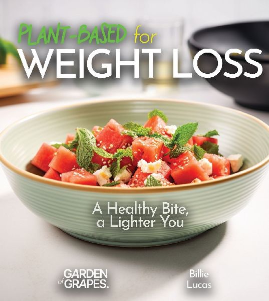 Plant-Based for Weight Loss: A Healthy Bite, a Lighter You - Dive into 100+ Mouthwatering Plant-Based Creations, Pictures Included