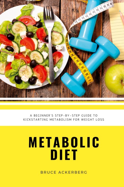 Metabolic Diet: A Beginners 4 Week Step-by-Step Guide To Increasing Metabolism For Weight Loss: Includes Recipes and a 7-Day Meal Plan