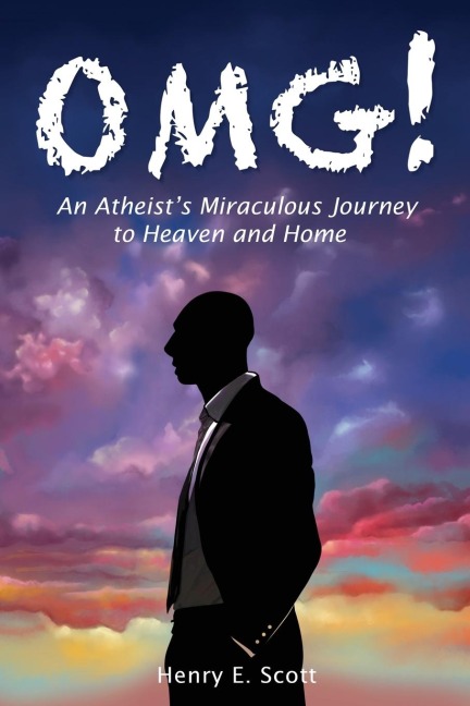 OMG!: An Atheists Miraculous Journey to Heaven and Home