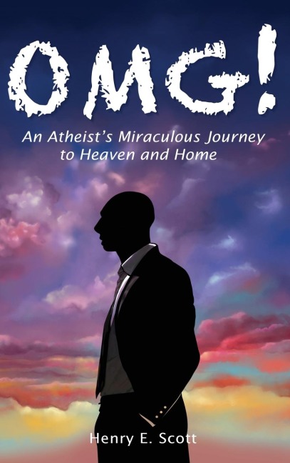 OMG!: An Atheists Miraculous Journey to Heaven and Home