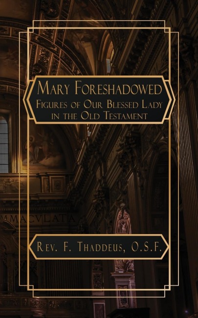 Mary Foreshadowed: Considerations on the Types and Figures of Our Blessed Lady in the Old Testament