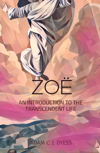 ZOË: AN INTRODUCTION TO THE TRANSCENDENT LIFE