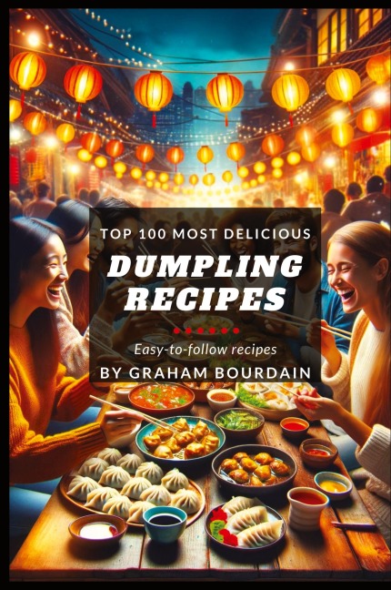 Top 100 Most Delicious Dumpling Recipes: A Dumpling Cookbook [Books on Potstickers, Gyoza, Pierogi, Ravioli, Momos, Wontons, Bao and more] (T100MD 3)