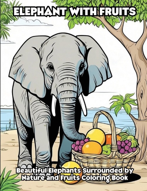 Elephant with Fruits: Beautiful Elephants Surrounded by Nature and Fruits Coloring Book